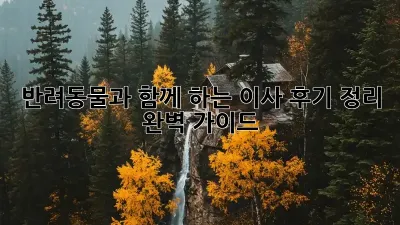 반려동물과 함께 하는 이사, 후기 정리 완벽 가이드
