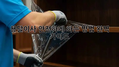 용달이사 안전하게 하는 방법 완벽 가이드
