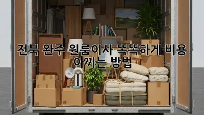 전북 완주 원룸이사, 똑똑하게 비용 아끼는 방법 🍯