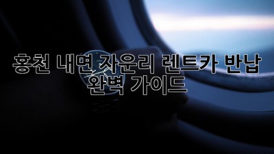홍천 내면 자운리 렌트카 반납: 완벽 가이드